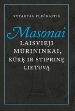 Masonai: laisvieji mūrininkai, kūrę ir stiprinę Lietuvą