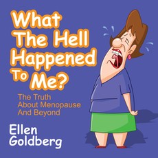 What the Hell Happened to Me?: The Truth about Menopause and Beyond