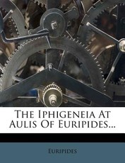 The Iphigeneia at Aulis of Euripides...