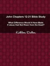 John Chapters 12-21 Bible Study What Difference Would It Have Made If Jesus Had Not Risen from the Dead?