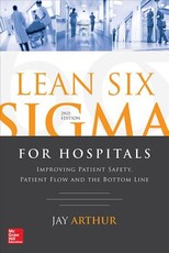 Lean Six SIGMA for Hospitals: Improving Patient Safety, Patient Flow and the Bottom Line, Second Edition