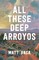 All These Deep Arroyos