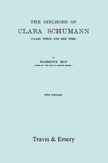 The Girlhood Of Clara Schumann. Clara Wieck And Her Time. [Facsimile of 1912 edition].