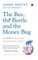 The Bee, the Beetle and the Money Bug