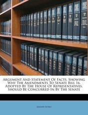 Argument and Statement of Facts, Showing Why the Amendments to Senate Bill 16, Adopted by the House of Representatives, Should Be Concurred in by the Senate