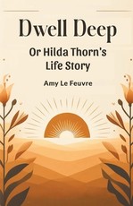 Dwell Deep Or Hilda Thorn's Life Story