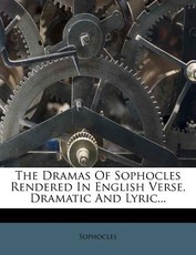 The Dramas Of Sophocles Rendered In English Verse, Dramatic And Lyric...
