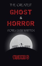 Greatest Ghost and Horror Stories Ever Written: volume 5 (30 short stories)