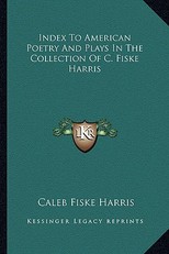 Index to American Poetry and Plays in the Collection of C. Fiske Harris