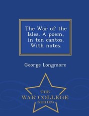 The War of the Isles. a Poem, in Ten Cantos. with Notes. - War College Series