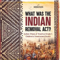 What Was the Indian Removal Act? Indian Tribes of America Grade 5 Children's Government Books