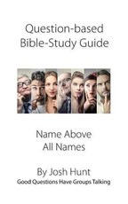 Question-based Bible Study Guide--Name Above All Names