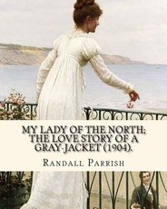 My lady of the North; the love story of a gray-jacket (1904). By