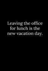 Leaving the office for lunch is the new vacation day.