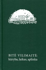 Bitė Vilimaitė: kūryba, laikas, aplinka