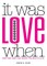 It Was Love When...