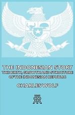 The Indonesian Story - The Birth, Growth And Structure of The indonesian Republic
