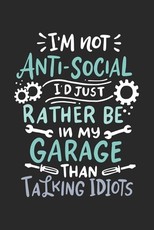 I'm Not Anti-social I'd Just Rather Be In My Garage Than talking Idiots