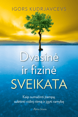 Dvasinė ir fizinė sveikata. Kaip sumažinti įtampą, sulėtinti vidinį ritmą ir įgyti ramybę