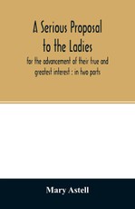 A serious proposal to the ladies, for the advancement of their true and greatest interest