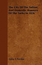 The City of the Sultan; And Domestic Manners of the Turks in 1836