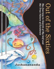 Out of the Sixties: My Journey in Search of My Self and the True Nature of Existence