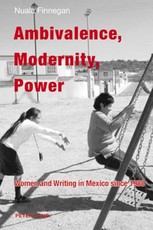 Ambivalence, Modernity, Power; Women and Writing in Mexico since 1980