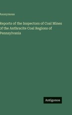 Reports of the Inspectors of Coal Mines of the Anthracite Coal Regions of Pennsylvania