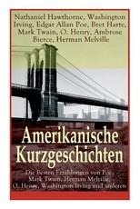Amerikanische Kurzgeschichten - Die Besten ErzÃ¤hlungen von Poe, Mark Twain, Herman Melville, O. Henry, Washington Irving und anderen