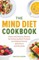 The Mind Diet Cookbook: Quick and Delicious Recipes for Enhancing Brain Function and Helping Prevent Alzheimer's and Dementia