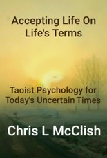Accepting Life On Life's Terms: Taoist Psychology for Today's Uncertain Times