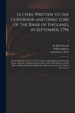 Letters Written to the Governor and Directors of the Bank of England, in September, 1796 Letters Written to the Governor and Directors of the Bank of England, in September, 1796