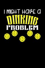 I Might Have A Dinking Problem