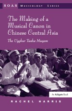 The Making of a Musical Canon in Chinese Central Asia: The Uyghur Twelve Muqam