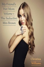 My Friend's Hot Mom Volume 1 The Seductive Mrs Brown