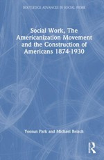 Social Work, the Americanization Movement and the Construction of Americans 1874-1930