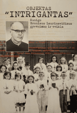 Objektas „Intrigantas“. Kunigo Broniaus Laurinavičiaus gyvenimas ir veikla