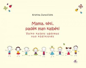 Mama, tėti, padėk man kalbėti. Vaiko kalbos ugdymas nuo kūdikystės