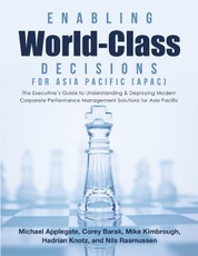 Enabling World-Class Decisions for Asia Pacific (APAC): The Executive's Guide to Understanding & Deploying Modern Corporate Performance Management Solutions for Asia Pacific