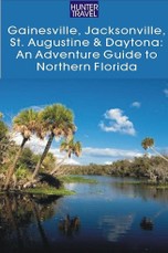 Gainesville, Jacksonville, St. Augustine & Daytona: An Adventure Guide to Northern Florida