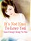 It's Not Easy To Love You
