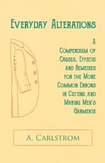 Everyday Alterations - A Compendium of Causes, Effects and Remedies for the More Common Errors in Cutting and Making Men's Garments