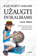 Kaip padėti vaikams užaugti dvikalbiams: emigravusių šeimų patirtis, moksliniai tyrimai, praktiniai patarimai