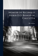 Memoir of Reginald Heber D.D. Bishop of Calcutta