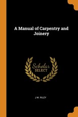 A Manual of Carpentry and Joinery
