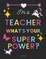 Teacher Appreciation Gifts Notebook: I'm a Teacher What's Your Superpower?: Inspirational Teacher Gifts