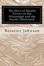 The Hero of Manila Dewey on the Mississippi and the Pacific Illustrated