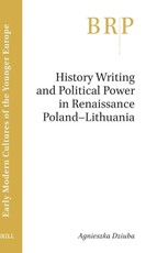 History Writing and Political Power in Renaissance Poland-Lithuanian