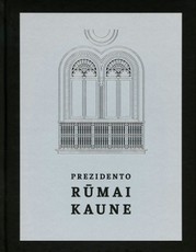 PREZIDENTO RŪMAI KAUNE. Beveik du šimtmečiai Kauno, Lietuvos ir Europos istorijos viename name