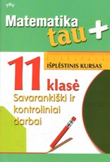Matematika tau Plius. 11 klasė. Savarankiški ir kontroliniai darbai. Išplėstinis kursas.